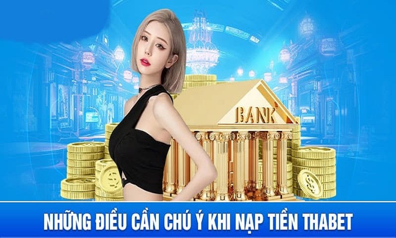 Một số lưu ý quan trọng khi nạp tiền Thabet