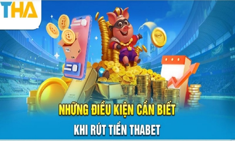 Điều kiện để rút tiền Thabet là gì?